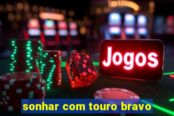 sonhar com touro bravo